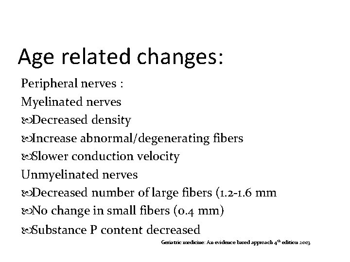 Age related changes: Peripheral nerves : Myelinated nerves Decreased density Increase abnormal/degenerating fibers Slower