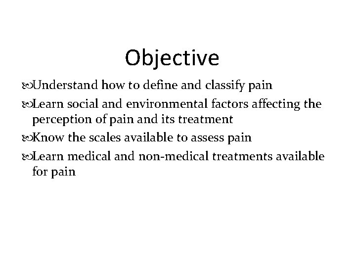 Objective Understand how to define and classify pain Learn social and environmental factors affecting