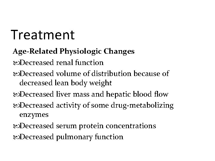 Treatment Age-Related Physiologic Changes Decreased renal function Decreased volume of distribution because of decreased