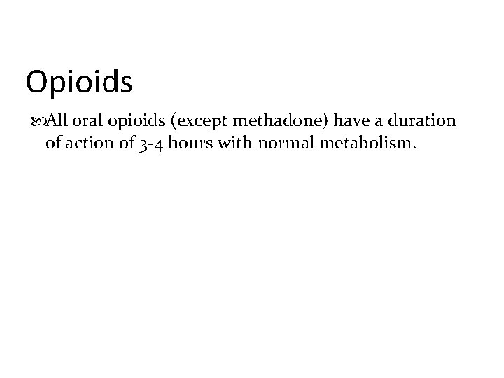 Opioids All oral opioids (except methadone) have a duration of action of 3 -4