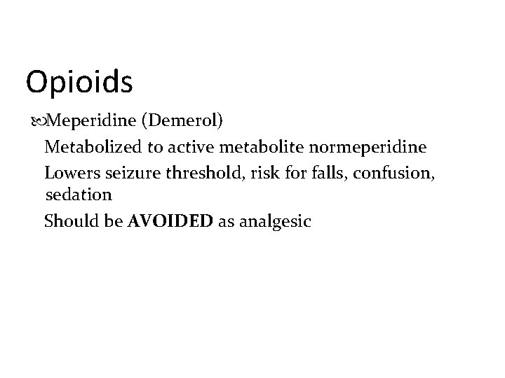 Opioids Meperidine (Demerol) Metabolized to active metabolite normeperidine Lowers seizure threshold, risk for falls,