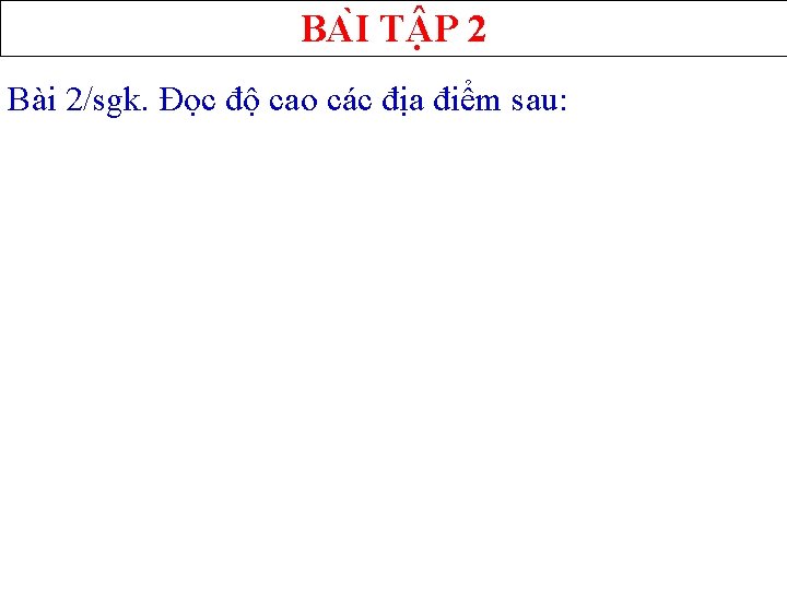 BA I T P 2 Bài 2/sgk. Đọc độ cao các địa điểm sau: