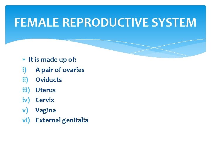 FEMALE REPRODUCTIVE SYSTEM It is made up of: i) A pair of ovaries ii)