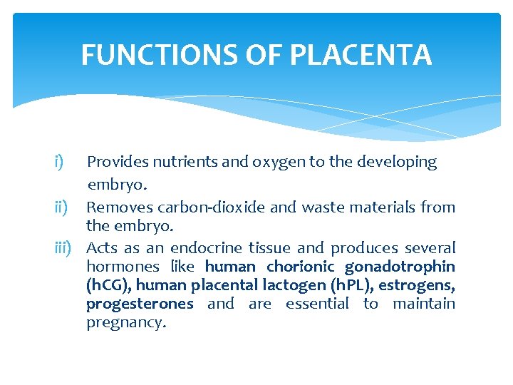 FUNCTIONS OF PLACENTA i) Provides nutrients and oxygen to the developing embryo. ii) Removes