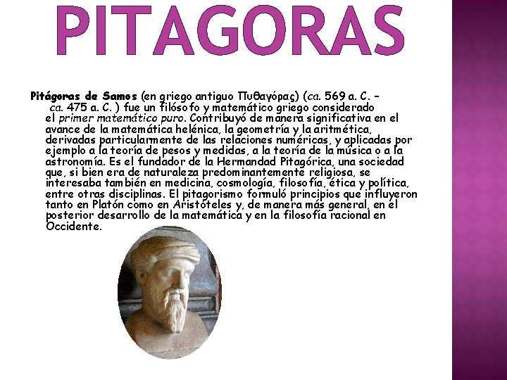 PITAGORAS Pitágoras de Samos (en griego antiguo Πυθαγόρας) (ca. 569 a. C. – ca.