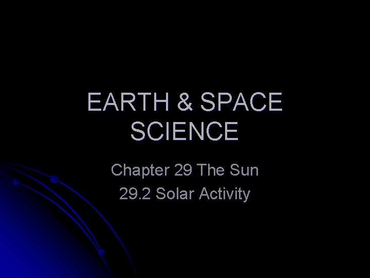 EARTH & SPACE SCIENCE Chapter 29 The Sun 29. 2 Solar Activity EARTH & SPACE SCIENCE Chapter 29 The Sun 29. 2 Solar Activity