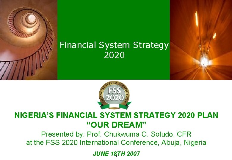 Financial System Strategy 2020 NIGERIA’S FINANCIAL SYSTEM STRATEGY 2020 PLAN “OUR DREAM” Presented by: