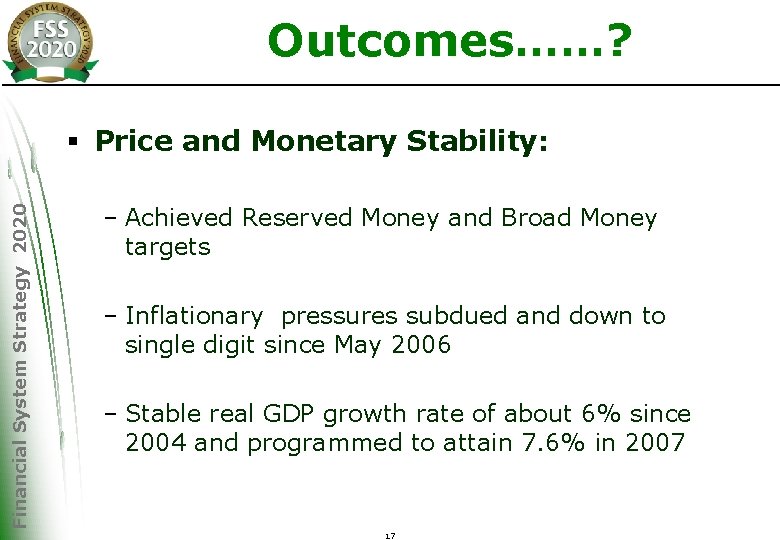 Outcomes……? Financial System Strategy 2020 § Price and Monetary Stability: – Achieved Reserved Money