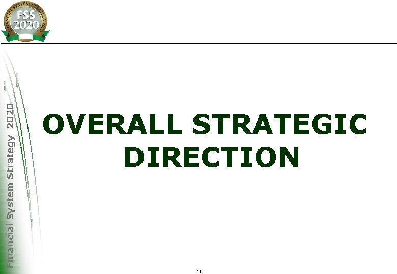 Financial System Strategy 2020 OVERALL STRATEGIC DIRECTION 24 