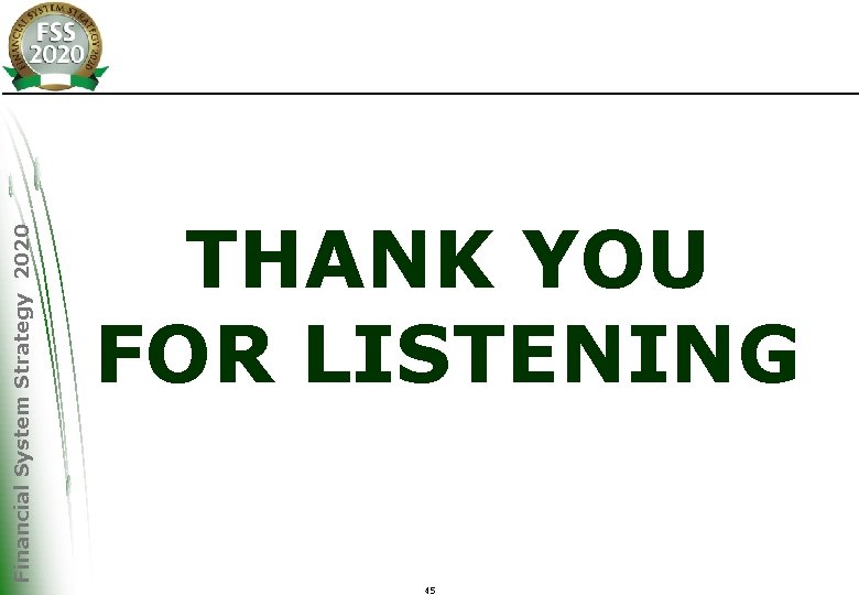 Financial System Strategy 2020 THANK YOU FOR LISTENING 45 