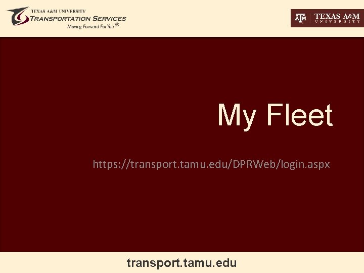 My Fleet https: //transport. tamu. edu/DPRWeb/login. aspx transport. tamu. edu 