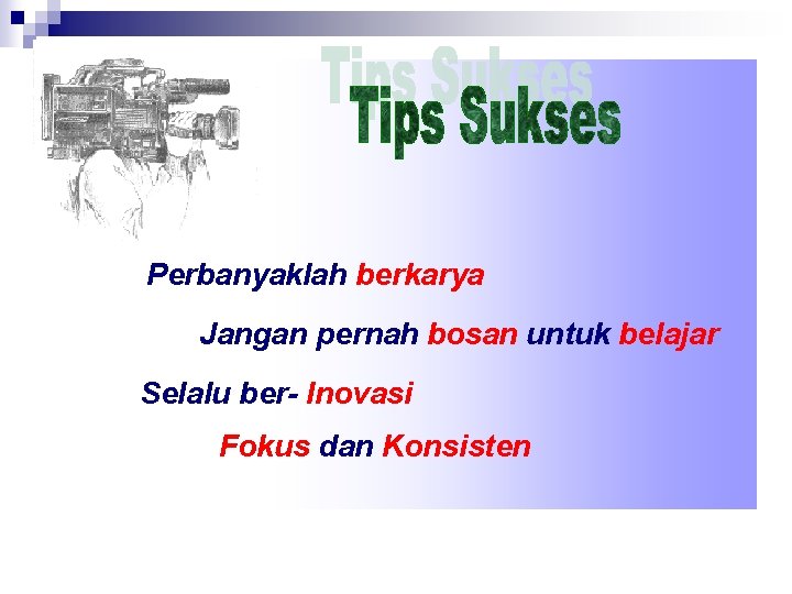 Perbanyaklah berkarya Jangan pernah bosan untuk belajar Selalu ber- Inovasi Fokus dan Konsisten 