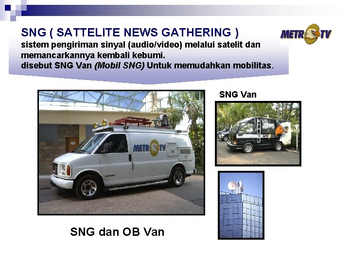 SNG ( SATTELITE NEWS GATHERING ) sistem pengiriman sinyal (audio/video) melalui satelit dan memancarkannya