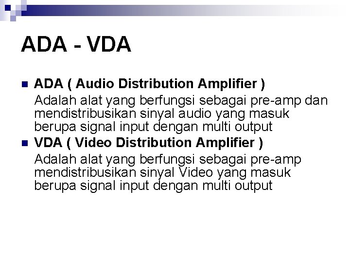 ADA - VDA n n ADA ( Audio Distribution Amplifier ) Adalah alat yang