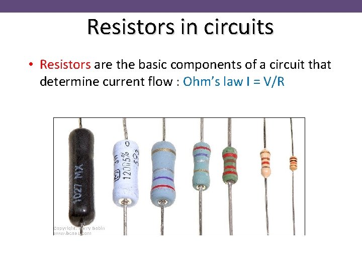 Resistors in circuits • Resistors are the basic components of a circuit that determine
