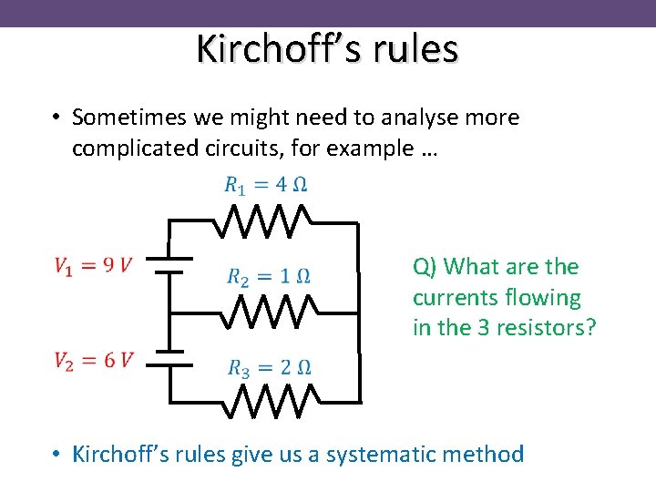 Kirchoff’s rules • Sometimes we might need to analyse more complicated circuits, for example