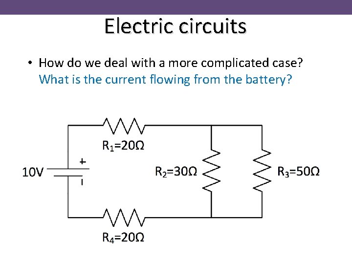 Electric circuits • How do we deal with a more complicated case? What is