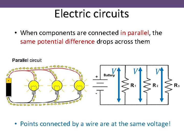 Electric circuits • When components are connected in parallel, the same potential difference drops