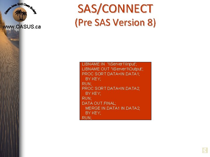 SAS/CONNECT www. OASUS. ca (Pre SAS Version 8) LIBNAME IN ‘\Server 1Input’; LIBNAME OUT SAS/CONNECT www. OASUS. ca (Pre SAS Version 8) LIBNAME IN ‘\Server 1Input’; LIBNAME OUT
