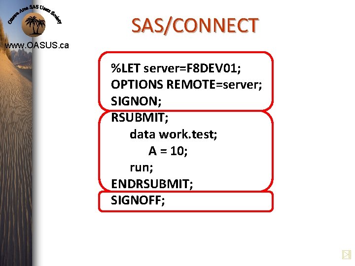 SAS/CONNECT www. OASUS. ca %LET server=F 8 DEV 01; OPTIONS REMOTE=server; SIGNON; RSUBMIT; data SAS/CONNECT www. OASUS. ca %LET server=F 8 DEV 01; OPTIONS REMOTE=server; SIGNON; RSUBMIT; data