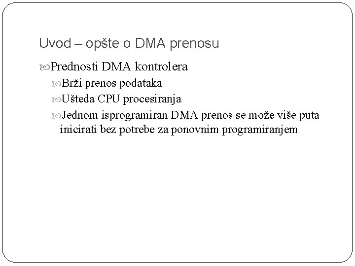 Uvod – opšte o DMA prenosu Prednosti DMA kontrolera Brži prenos podataka Ušteda CPU