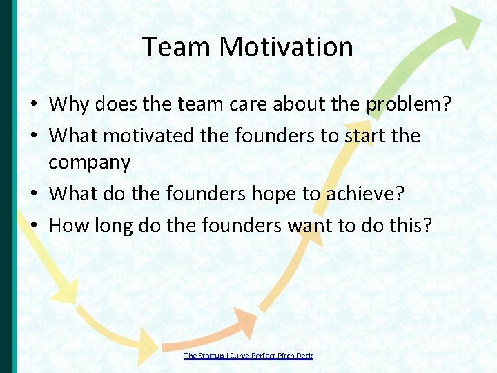 Team Motivation • Why does the team care about the problem? • What motivated