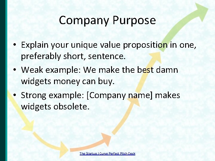 Company Purpose • Explain your unique value proposition in one, preferably short, sentence. •
