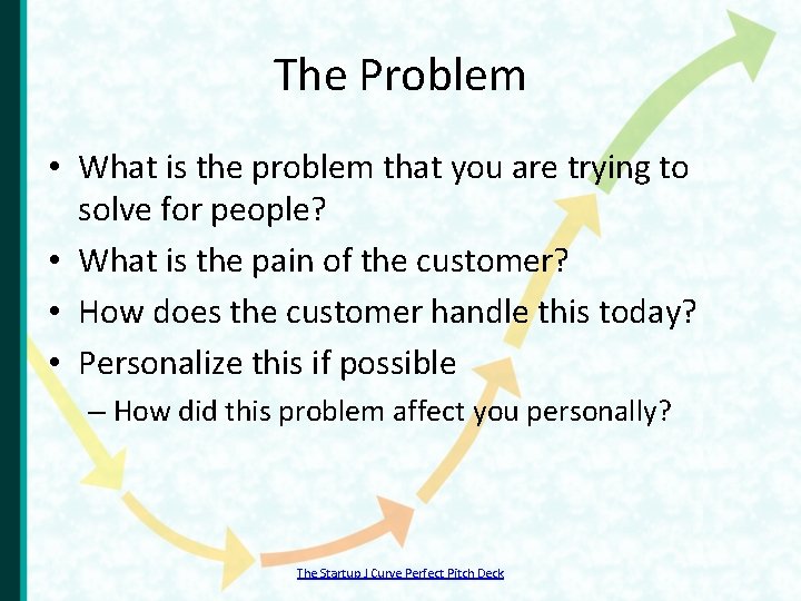 The Problem • What is the problem that you are trying to solve for