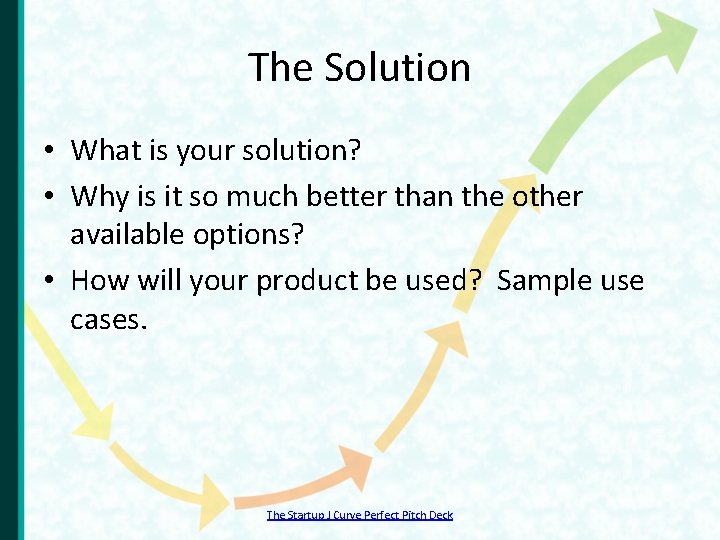 The Solution • What is your solution? • Why is it so much better