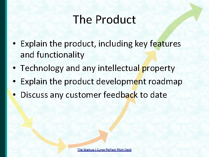 The Product • Explain the product, including key features and functionality • Technology and