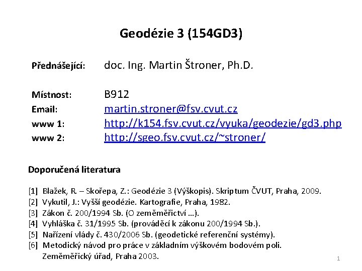 Geodézie 3 (154 GD 3) Přednášející: doc. Ing. Martin Štroner, Ph. D. Místnost: Email: