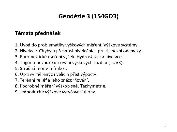 Geodézie 3 (154 GD 3) Témata přednášek 1. Úvod do problematiky výškových měření. Výškové