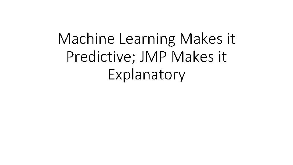 Machine Learning Makes it Predictive; JMP Makes it Explanatory 