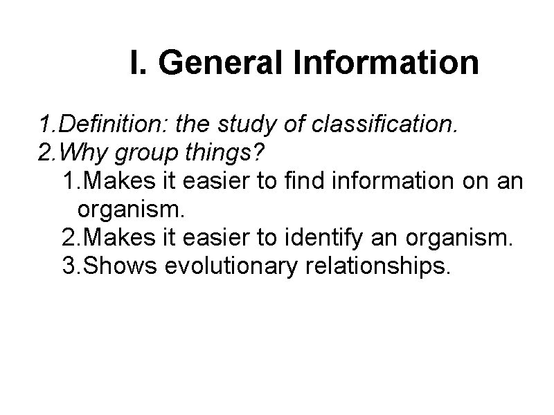 I. General Information 1. Definition: the study of classification. 2. Why group things? 1.