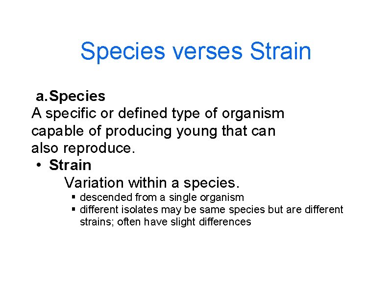 Species verses Strain a. Species A specific or defined type of organism capable of