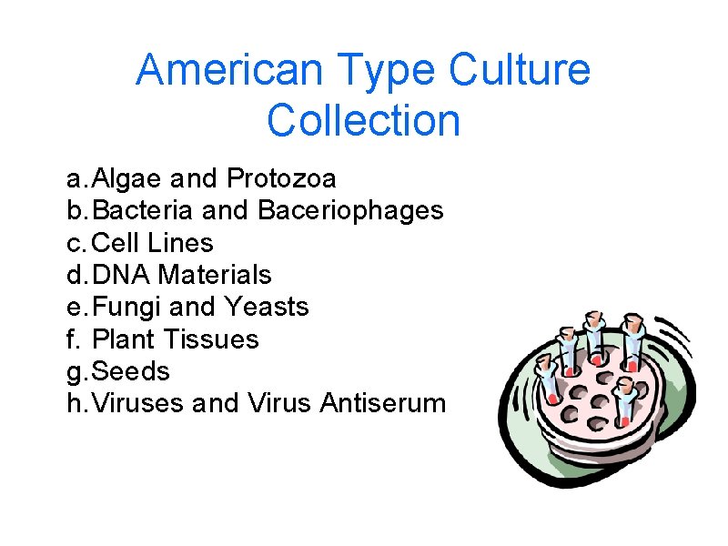 American Type Culture Collection a. Algae and Protozoa b. Bacteria and Baceriophages c. Cell