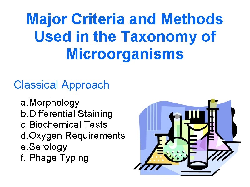 Major Criteria and Methods Used in the Taxonomy of Microorganisms Classical Approach a. Morphology