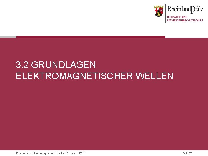 3. 2 GRUNDLAGEN ELEKTROMAGNETISCHER WELLEN Feuerwehr- und Katastrophenschutzschule Rheinland-Pfalz Folie 25 