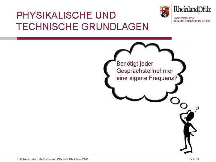 PHYSIKALISCHE UND TECHNISCHE GRUNDLAGEN Benötigt jeder Gesprächsteilnehmer eine eigene Frequenz? Feuerwehr- und Katastrophenschutzschule Rheinland-Pfalz