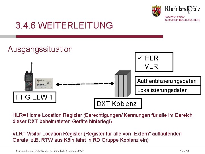 3. 4. 6 WEITERLEITUNG Ausgangssituation ü HLR VLR Authentifizierungsdaten Lokalisierungsdaten HFG ELW 1 DXT