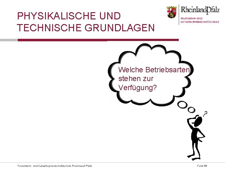 PHYSIKALISCHE UND TECHNISCHE GRUNDLAGEN Feuerwehr- und Katastrophenschutzschule Rheinland-Pfalz Welche Betriebsarten stehen zur Verfügung? Folie