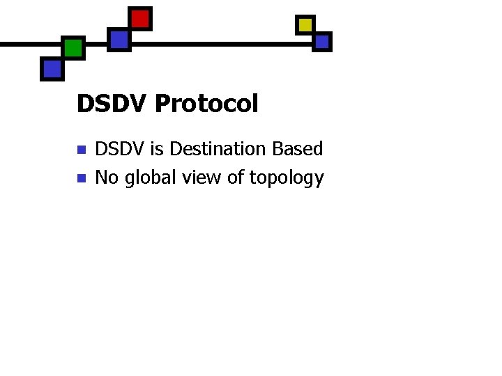 DSDV Protocol n n DSDV is Destination Based No global view of topology 