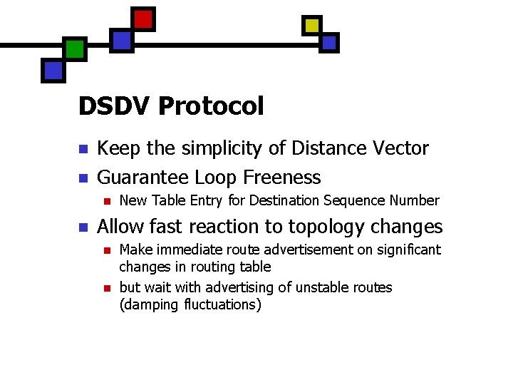 DSDV Protocol n n Keep the simplicity of Distance Vector Guarantee Loop Freeness n