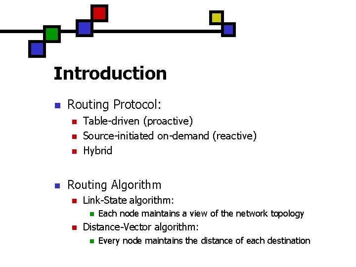 Introduction n Routing Protocol: n n Table-driven (proactive) Source-initiated on-demand (reactive) Hybrid Routing Algorithm