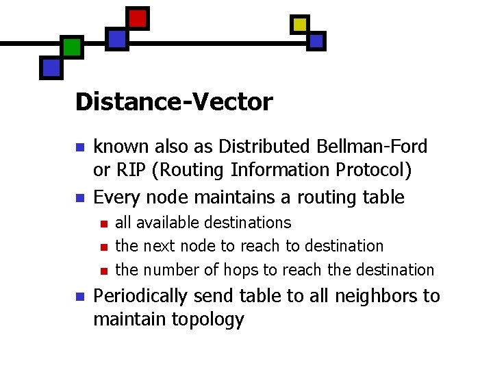 Distance-Vector n n known also as Distributed Bellman-Ford or RIP (Routing Information Protocol) Every