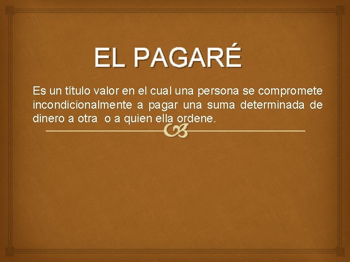 EL PAGARÉ Es un título valor en el cual una persona se compromete incondicionalmente