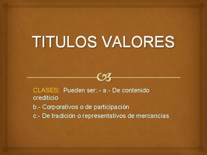 TITULOS VALORES CLASES: Pueden ser: . - a. - De contenido crediticio b. -