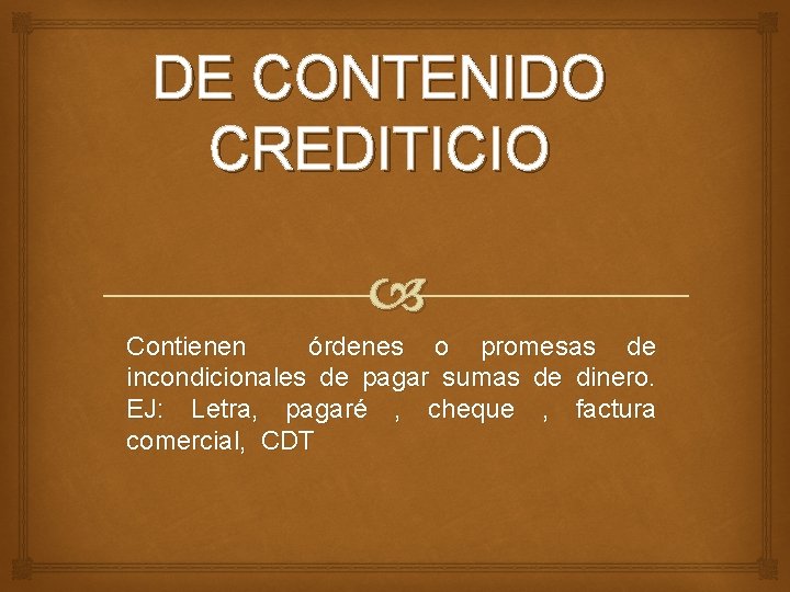 DE CONTENIDO CREDITICIO Contienen órdenes o promesas de incondicionales de pagar sumas de dinero.