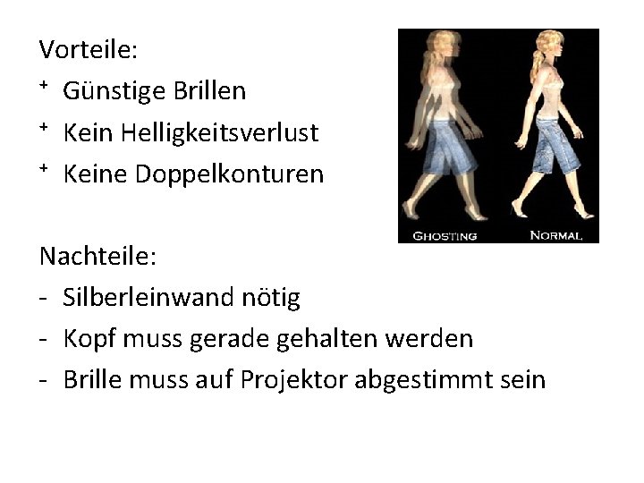 Vorteile: ⁺ Günstige Brillen ⁺ Kein Helligkeitsverlust ⁺ Keine Doppelkonturen Nachteile: - Silberleinwand nötig