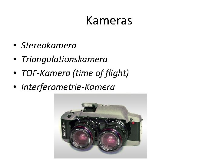 Kameras • • Stereokamera Triangulationskamera TOF-Kamera (time of flight) Interferometrie-Kamera 